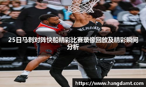 25日马刺对阵快船精彩比赛录像回放及精彩瞬间分析