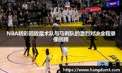 NBA精彩回放魔术队与马刺队的激烈对决全程录像回顾